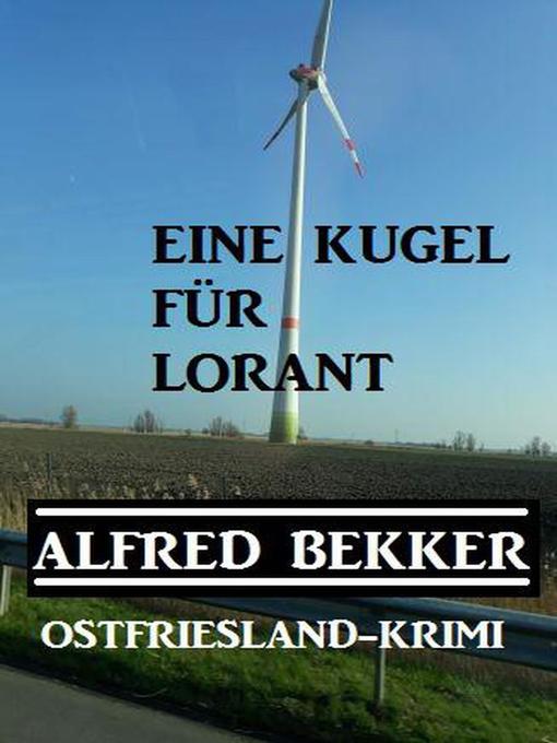 Title details for Alfred Bekker Ostfriesland-Krimi Eine Kugel für Lorant by Alfred Bekker - Available